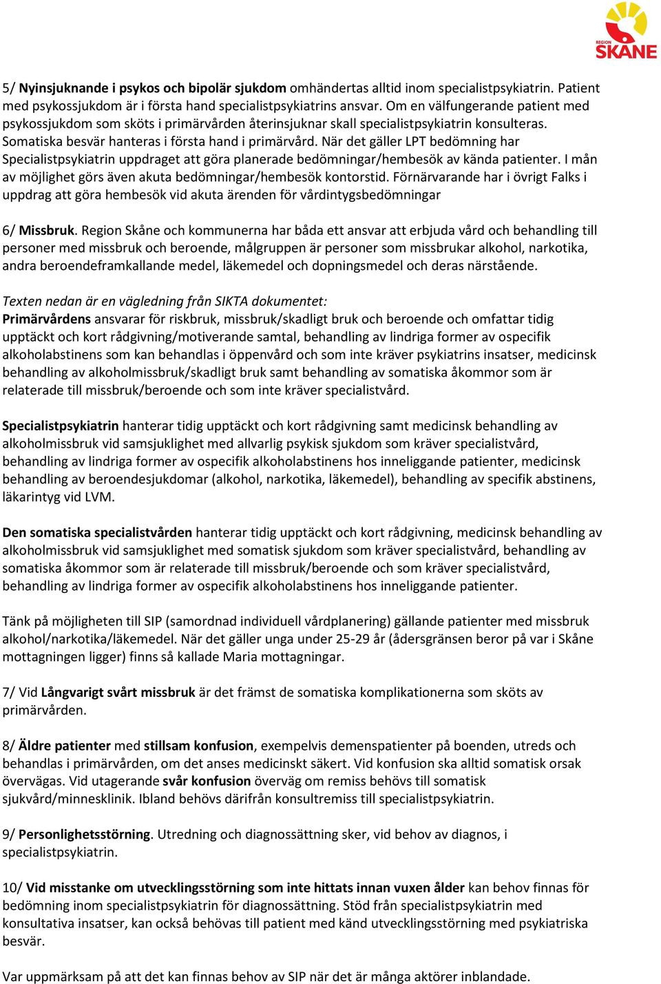 När det gäller LPT bedömning har Specialistpsykiatrin uppdraget att göra planerade bedömningar/hembesök av kända patienter. I mån av möjlighet görs även akuta bedömningar/hembesök kontorstid.