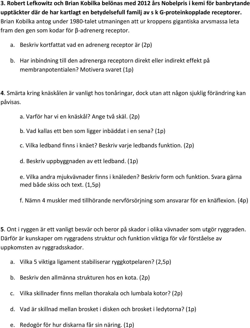 Har inbindning till den adrenerga receptorn direkt eller indirekt effekt på membranpotentialen? Motivera svaret (1p) 4.