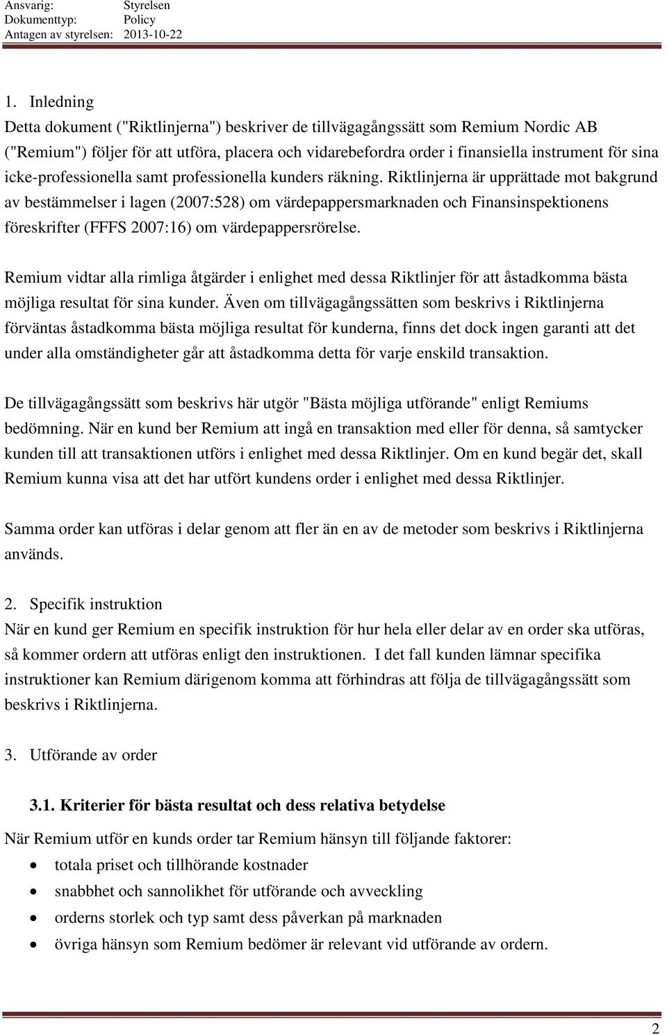 Riktlinjerna är upprättade mot bakgrund av bestämmelser i lagen (2007:528) om värdepappersmarknaden och Finansinspektionens föreskrifter (FFFS 2007:16) om värdepappersrörelse.