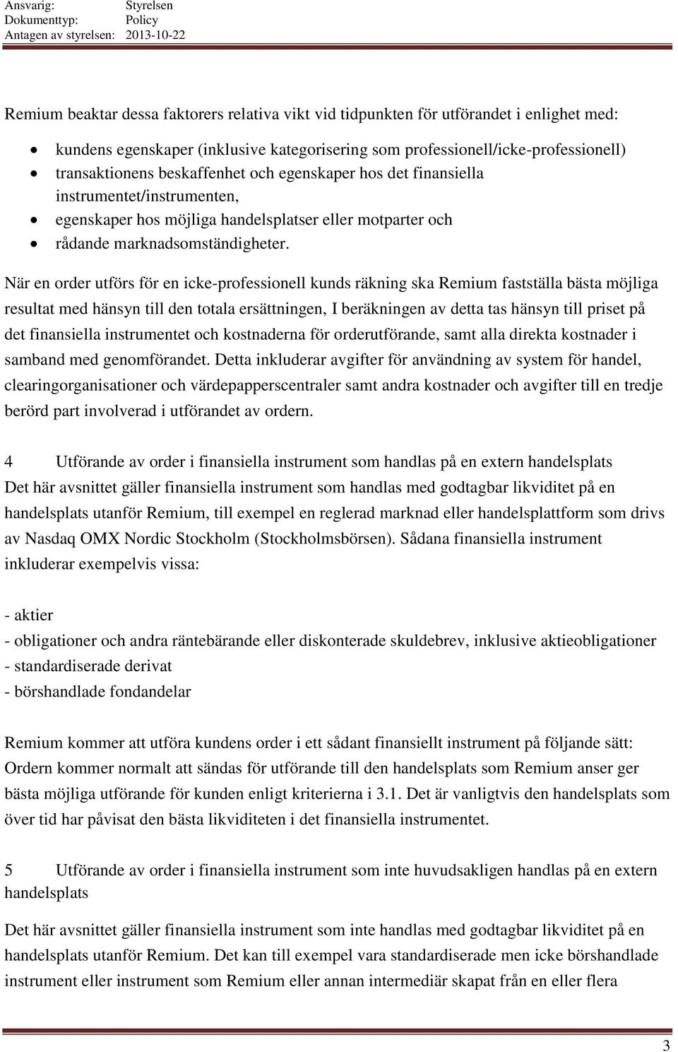 När en order utförs för en icke-professionell kunds räkning ska Remium fastställa bästa möjliga resultat med hänsyn till den totala ersättningen, I beräkningen av detta tas hänsyn till priset på det