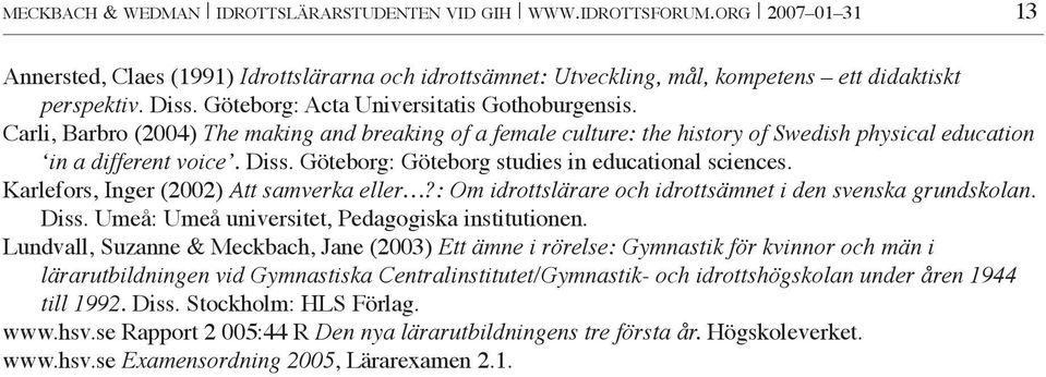 Göteborg: Göteborg studies in educational sciences. Karlefors, Inger (2002) Att samverka eller?: Om idrottslärare och idrottsämnet i den svenska grundskolan. Diss.