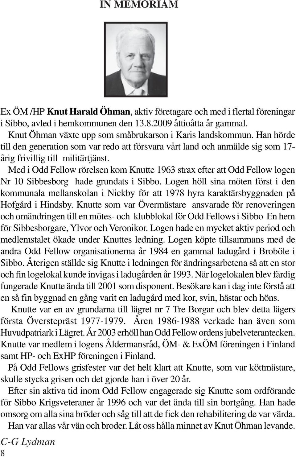Med i Odd Fellow rörelsen kom Knutte 1963 strax efter att Odd Fellow logen Nr 10 Sibbesborg hade grundats i Sibbo.