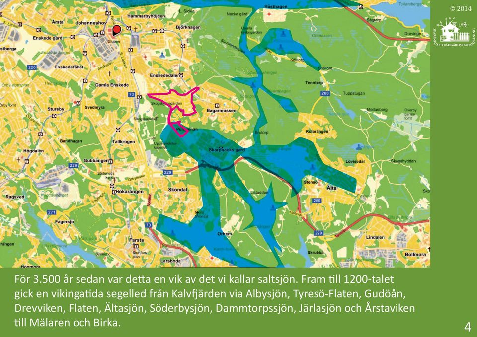 via Albysjön, Tyresö-Flaten, Gudöån, Drevviken, Flaten, Ältasjön,