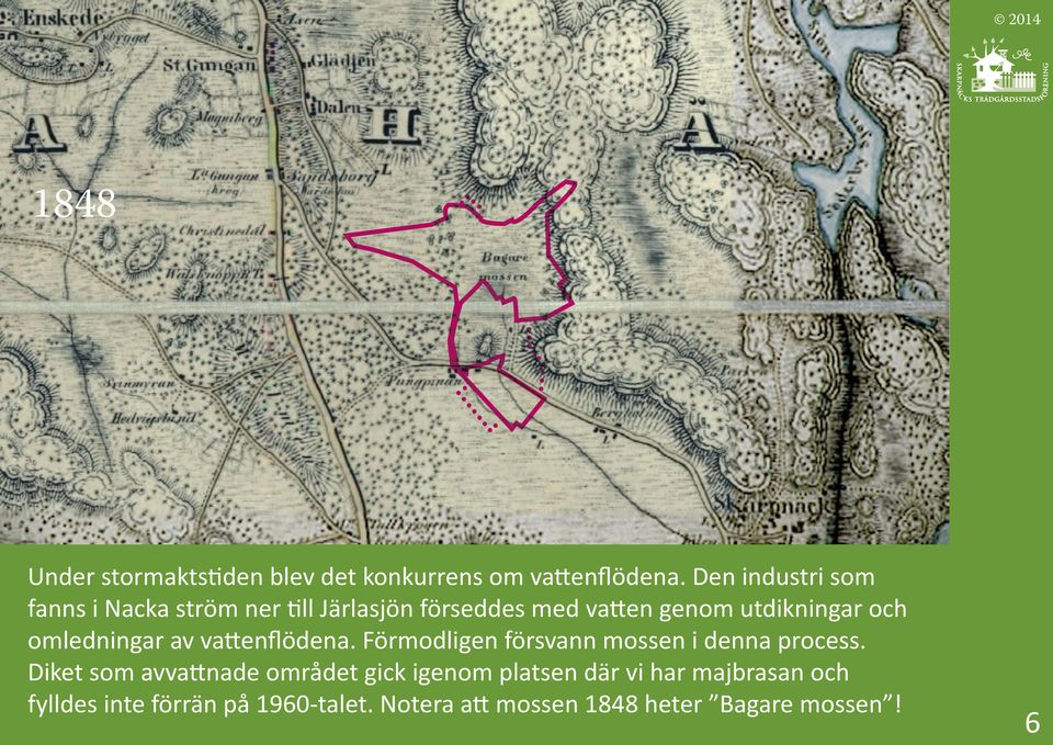 och omledningar av vattenflödena. Förmodligen försvann mossen i denna process.