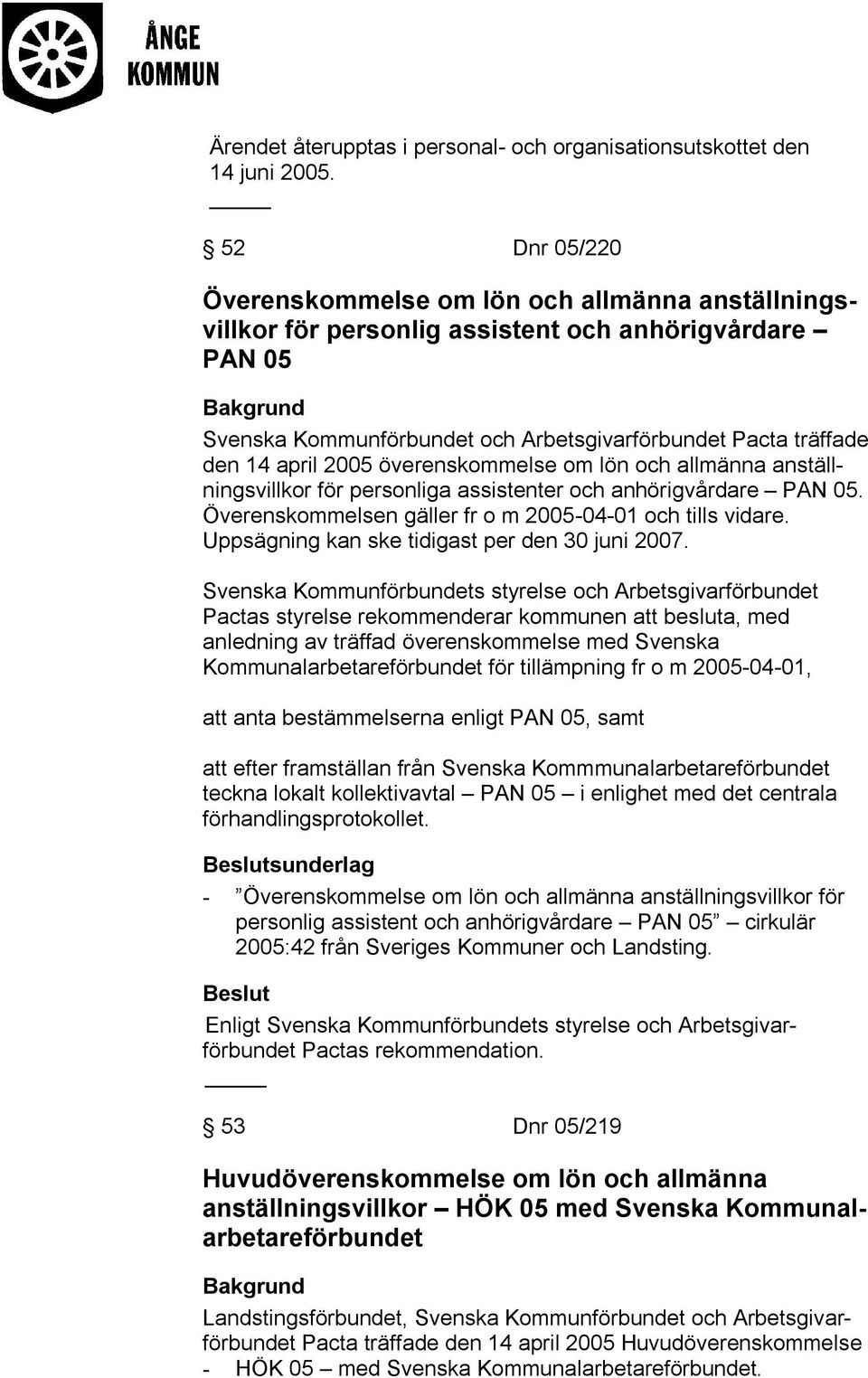 2005 överenskommelse om lön och allmänna anställningsvillkor för personliga assistenter och anhörigvårdare PAN 05. Överenskommelsen gäller fr o m 2005-04-01 och tills vidare.