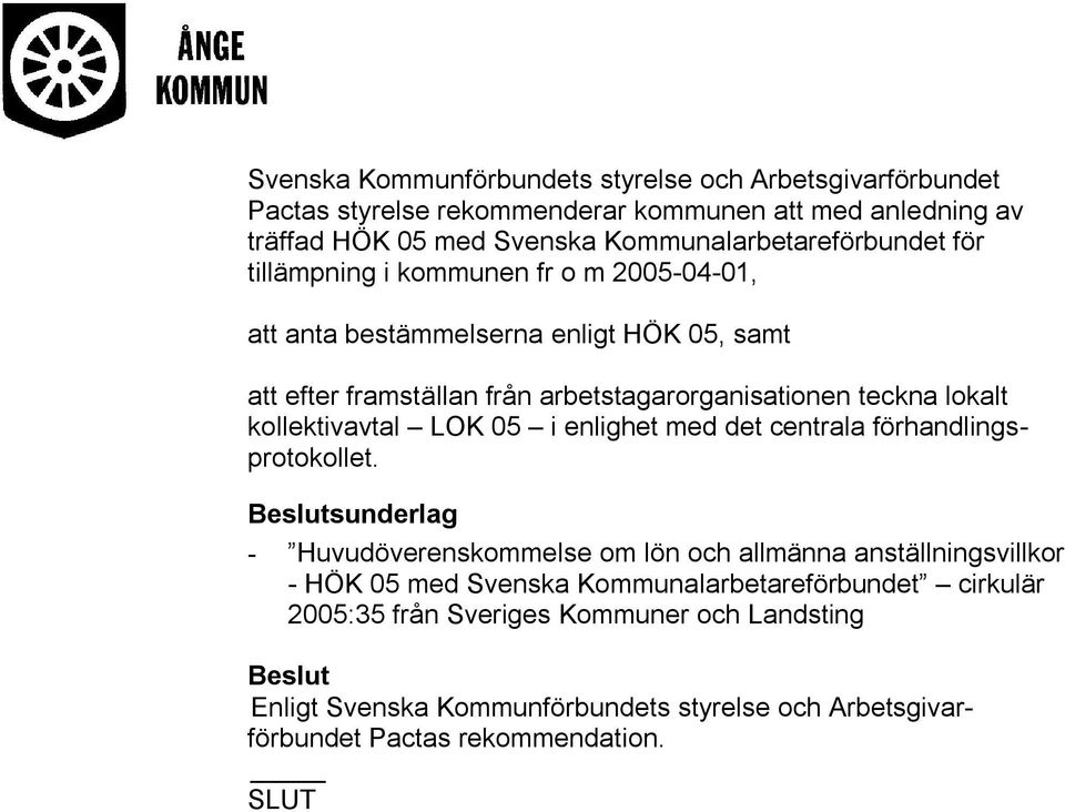 arbetstagarorganisationen teckna lokalt kollektivavtal LOK 05 i enlighet med det centrala förhandlingsprotokollet.