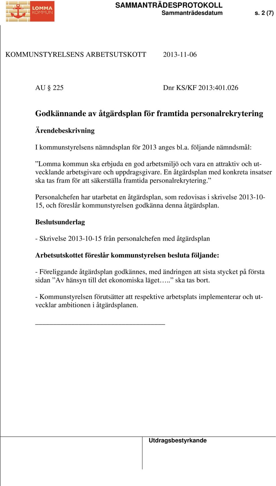 Personalchefen har utarbetat en åtgärdsplan, som redovisas i skrivelse 2013-10- 15, och föreslår kommunstyrelsen godkänna denna åtgärdsplan.