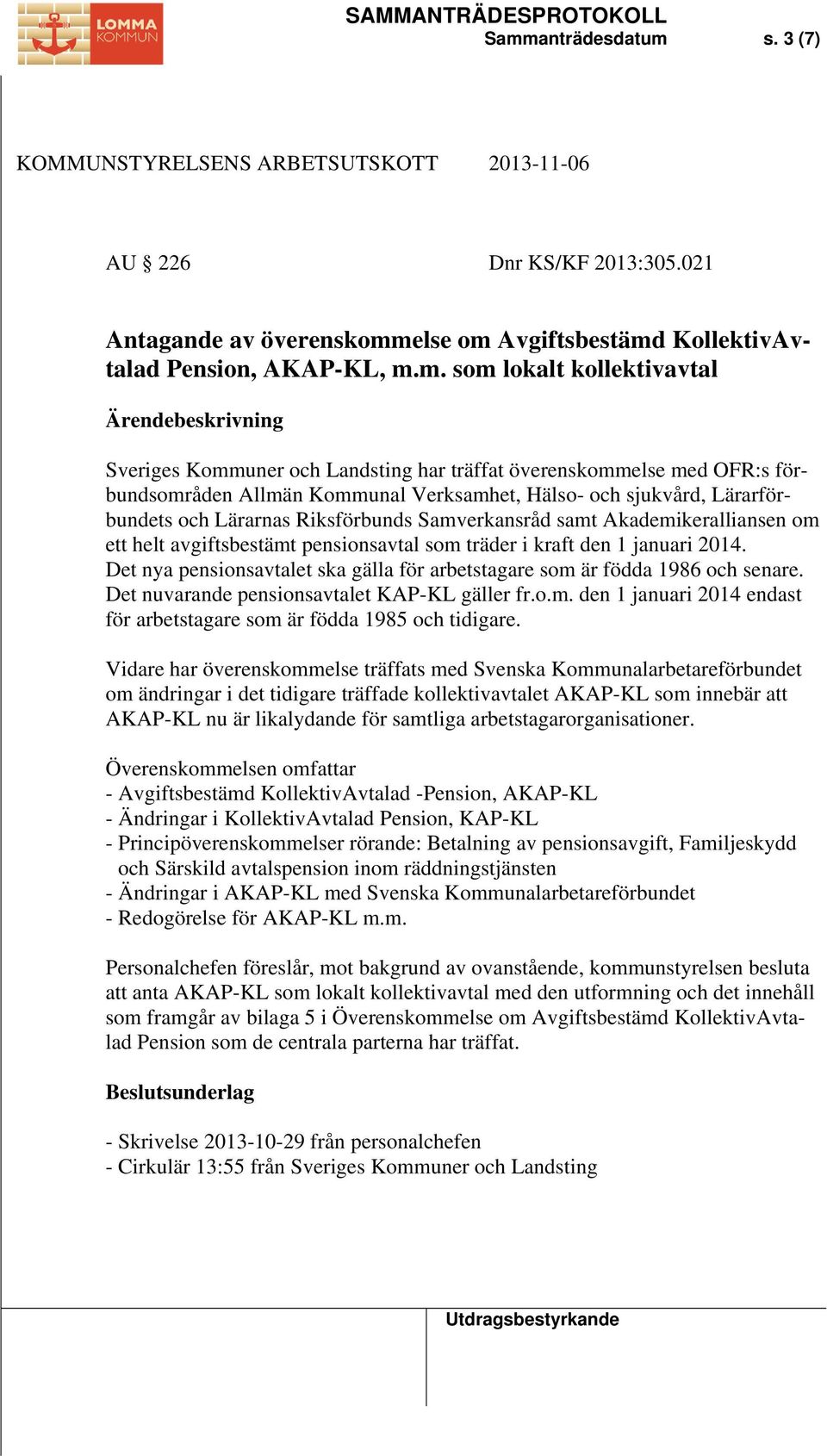 ett helt avgiftsbestämt pensionsavtal som träder i kraft den 1 januari 2014. Det nya pensionsavtalet ska gälla för arbetstagare som är födda 1986 och senare.