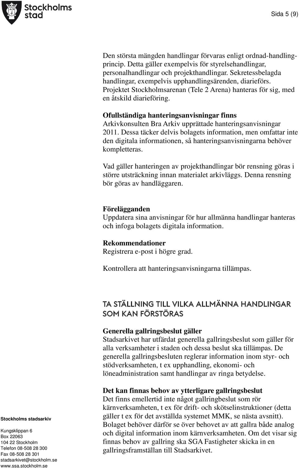 Ofullständiga hanteringsanvisningar finns Arkivkonsulten Bra Arkiv upprättade hanteringsanvisningar 2011.