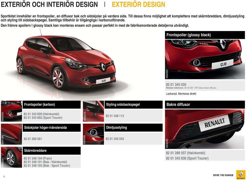 Den främre spoilern I glossy black kan monteras ensam och passar perfekt in med de fabriksmonterade detaljerna utvändigt.