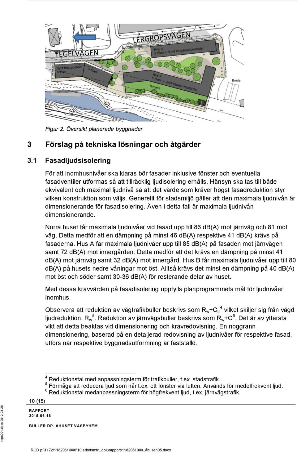 Hänsyn ska tas till både ekvivalent och maximal ljudnivå så att det värde som kräver högst fasadreduktion styr vilken konstruktion som väljs.