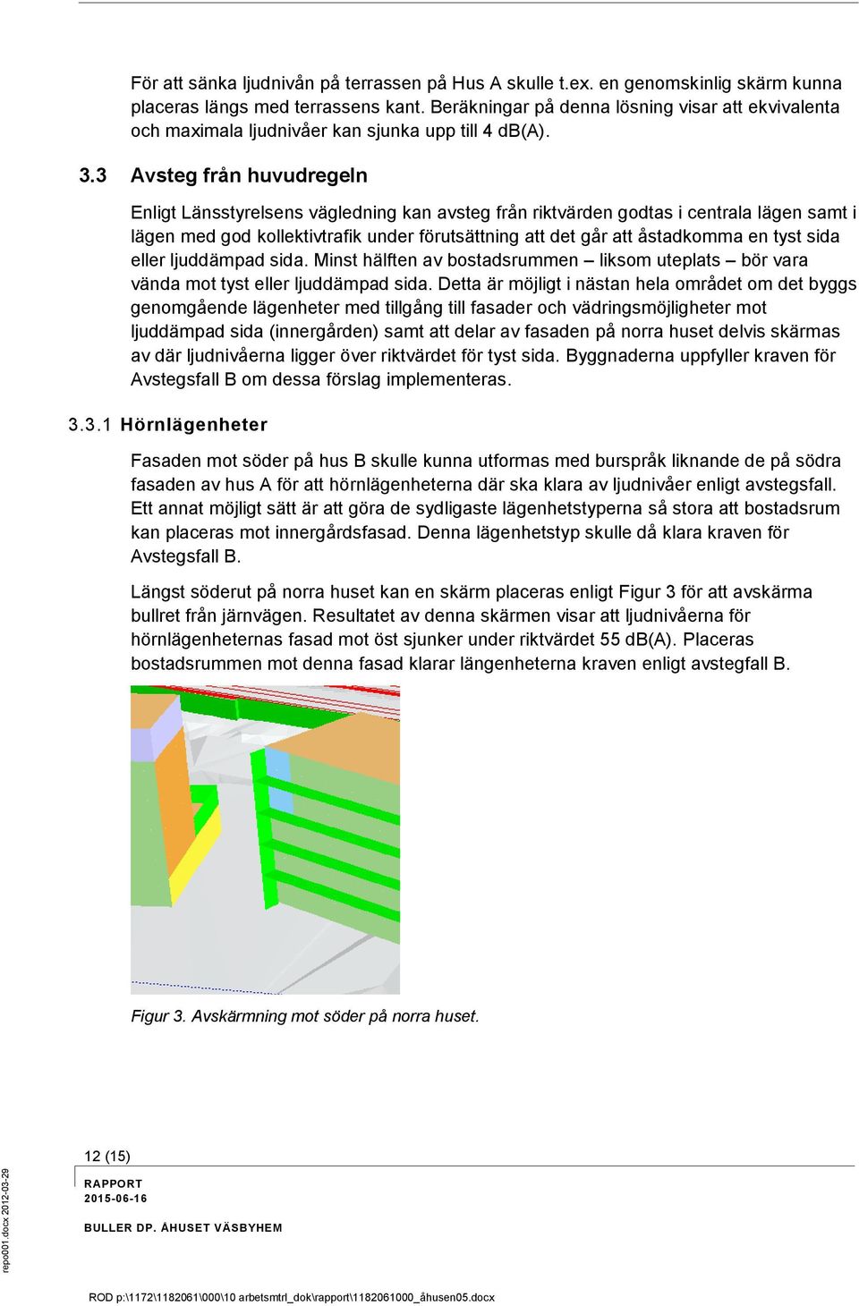 3 Avsteg från huvudregeln Enligt Länsstyrelsens vägledning kan avsteg från riktvärden godtas i centrala lägen samt i lägen med god kollektivtrafik under förutsättning att det går att åstadkomma en