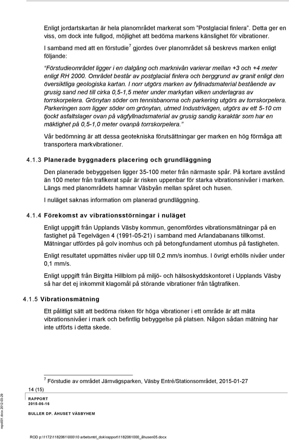 Området består av postglacial finlera och berggrund av granit enligt den översiktliga geologiska kartan.