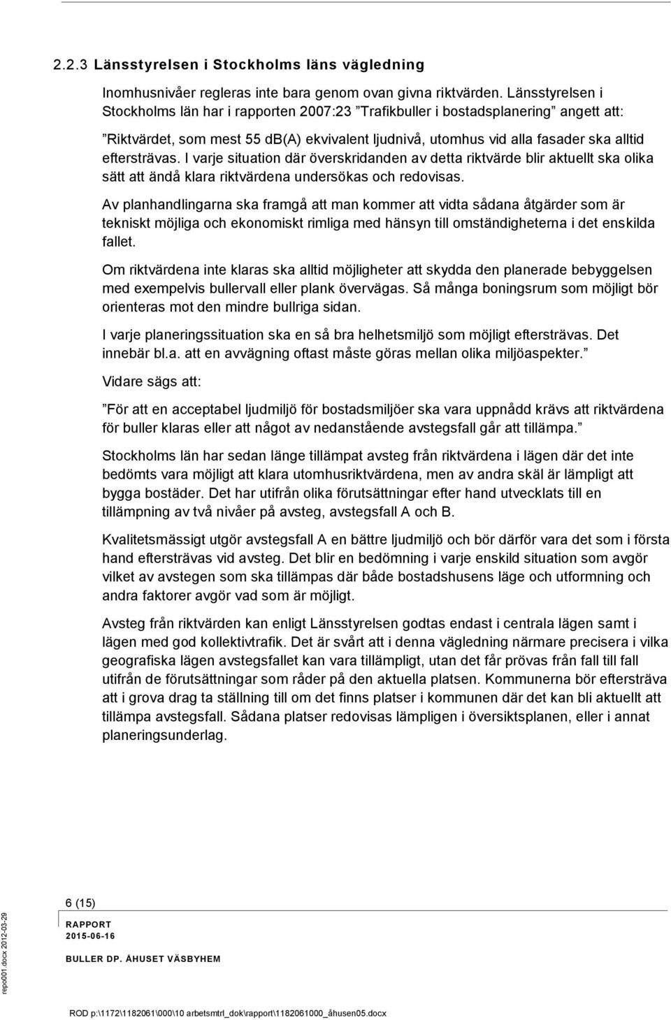 I varje situation där överskridanden av detta riktvärde blir aktuellt ska olika sätt att ändå klara riktvärdena undersökas och redovisas.