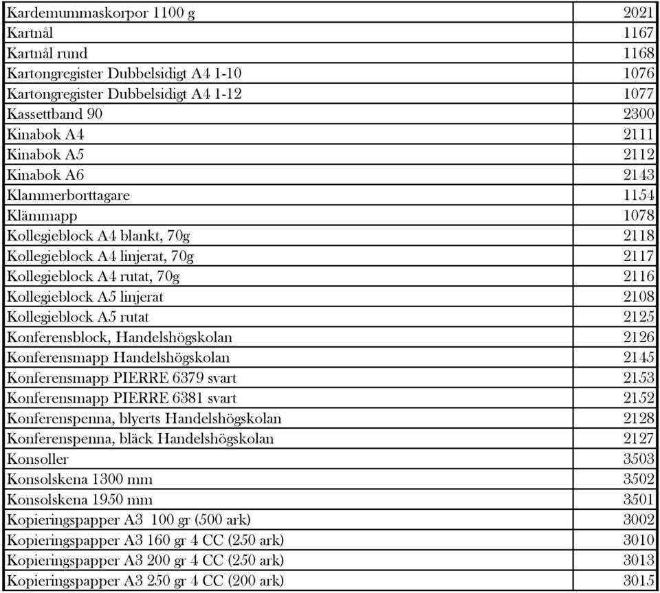 Kollegieblock A5 rutat 2125 Konferensblock, Handelshögskolan 2126 Konferensmapp Handelshögskolan 2145 Konferensmapp PIERRE 6379 svart 2153 Konferensmapp PIERRE 6381 svart 2152 Konferenspenna, blyerts