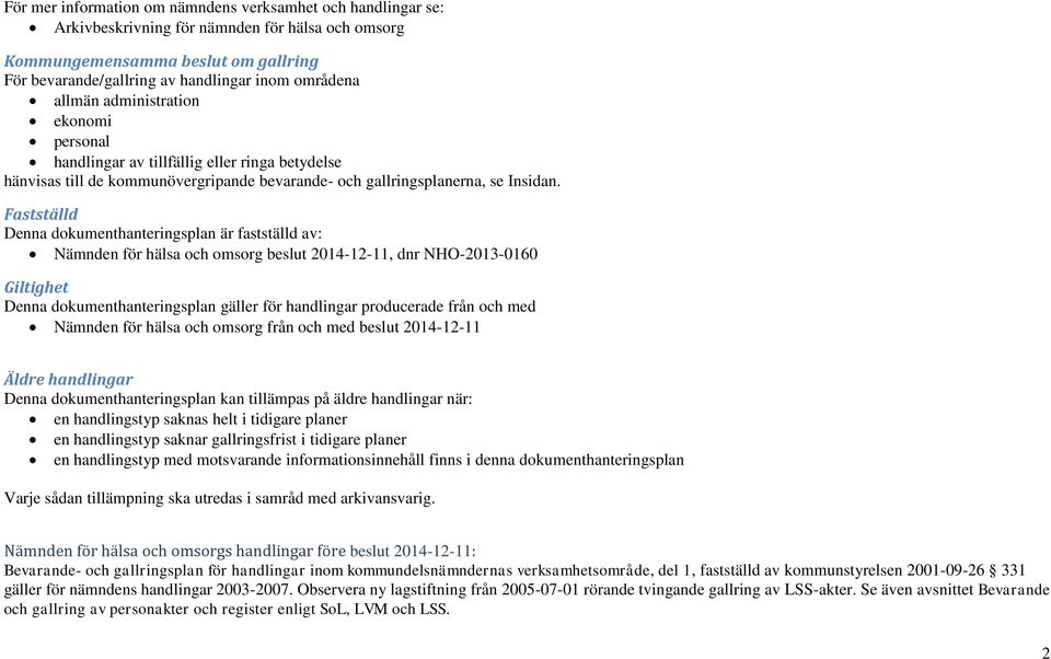 Fastställd Denna dokumenthanteringsplan är fastställd av: Nämnden för hälsa och omsorg beslut 2014-12-11, dnr NHO-2013-0160 Giltighet Denna dokumenthanteringsplan gäller för handlingar producerade