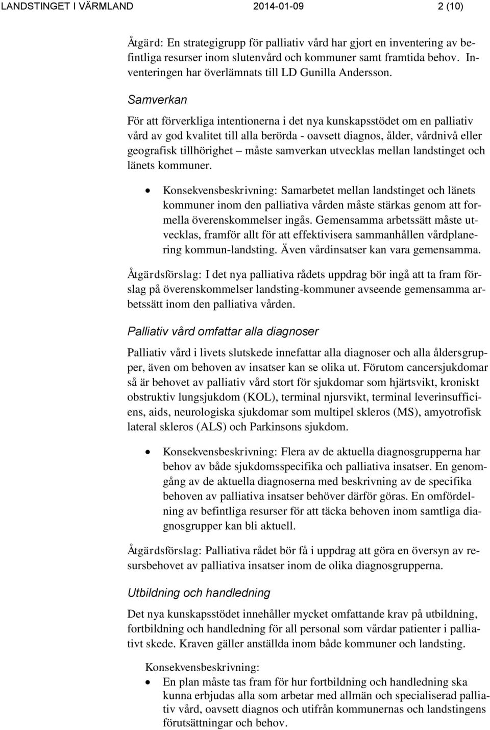 Samverkan För att förverkliga intentionerna i det nya kunskapsstödet om en palliativ vård av god kvalitet till alla berörda - oavsett diagnos, ålder, vårdnivå eller geografisk tillhörighet måste