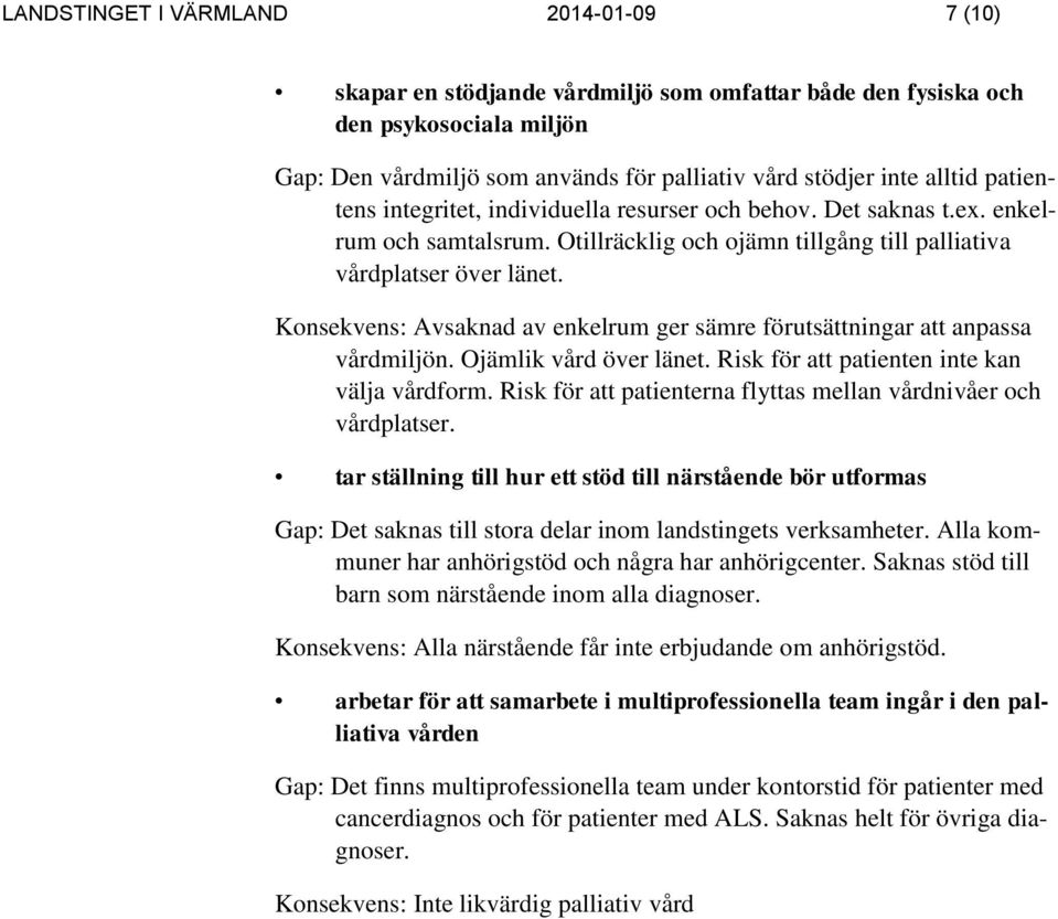 Konsekvens: Avsaknad av enkelrum ger sämre förutsättningar att anpassa vårdmiljön. Ojämlik vård över länet. Risk för att patienten inte kan välja vårdform.