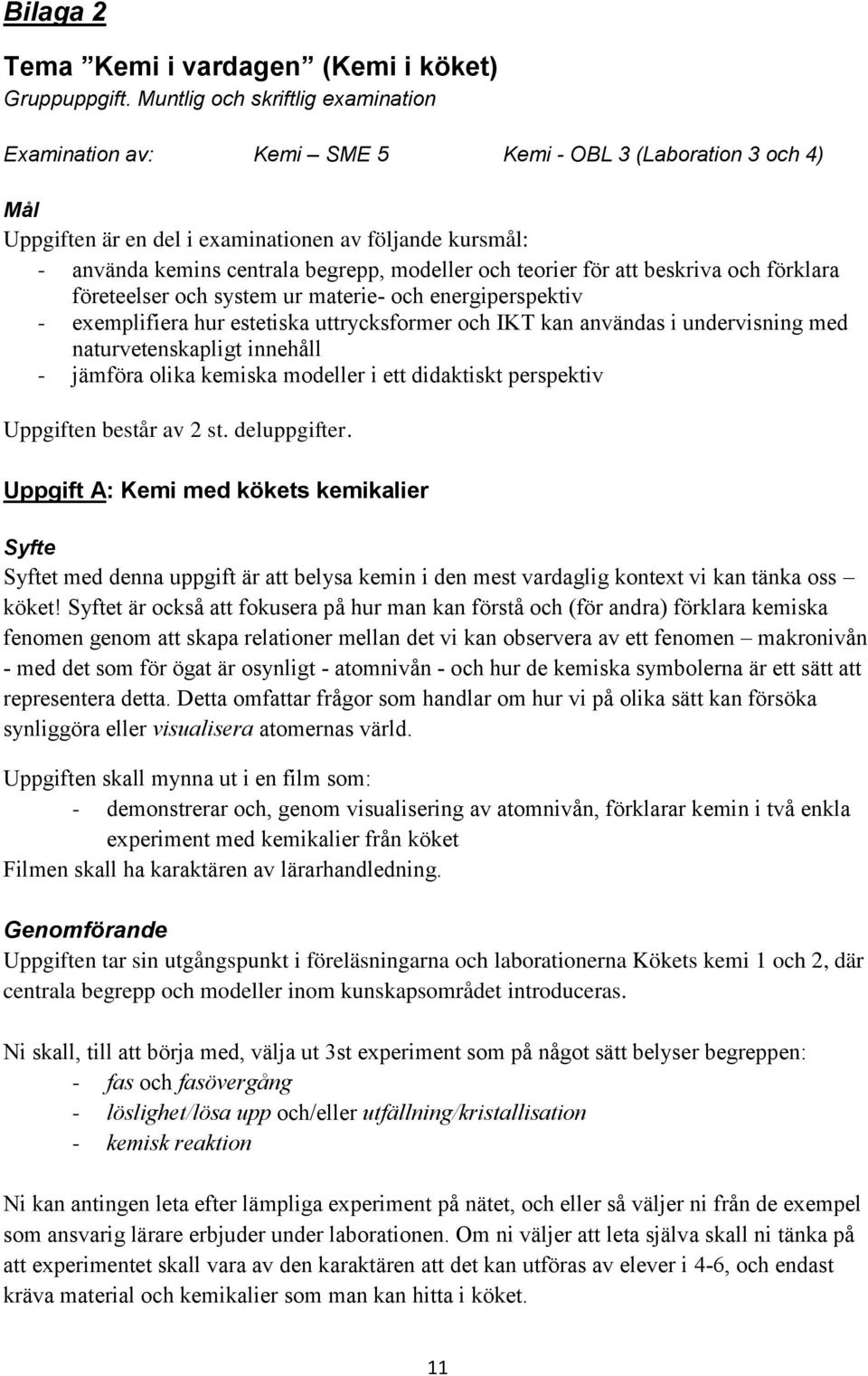 och teorier för att beskriva och förklara företeelser och system ur materie- och energiperspektiv - exemplifiera hur estetiska uttrycksformer och IKT kan användas i undervisning med