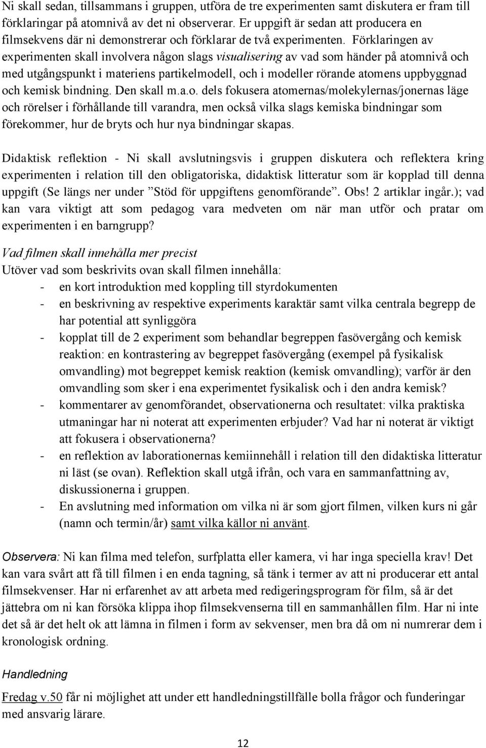 Förklaringen av experimenten skall involvera någon slags visualisering av vad som händer på atomnivå och med utgångspunkt i materiens partikelmodell, och i modeller rörande atomens uppbyggnad och