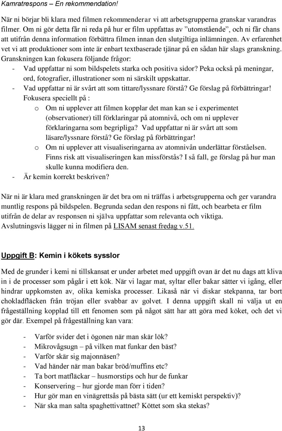 Av erfarenhet vet vi att produktioner som inte är enbart textbaserade tjänar på en sådan här slags granskning.