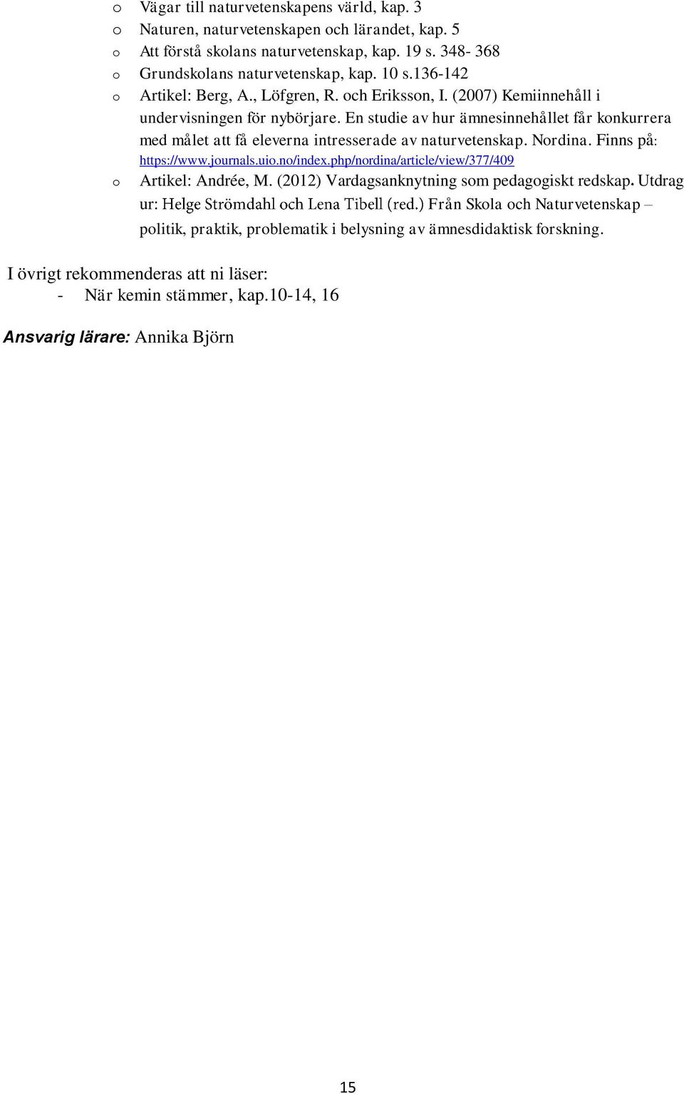 En studie av hur ämnesinnehållet får konkurrera med målet att få eleverna intresserade av naturvetenskap. Nordina. Finns på: https://www.journals.uio.no/index.