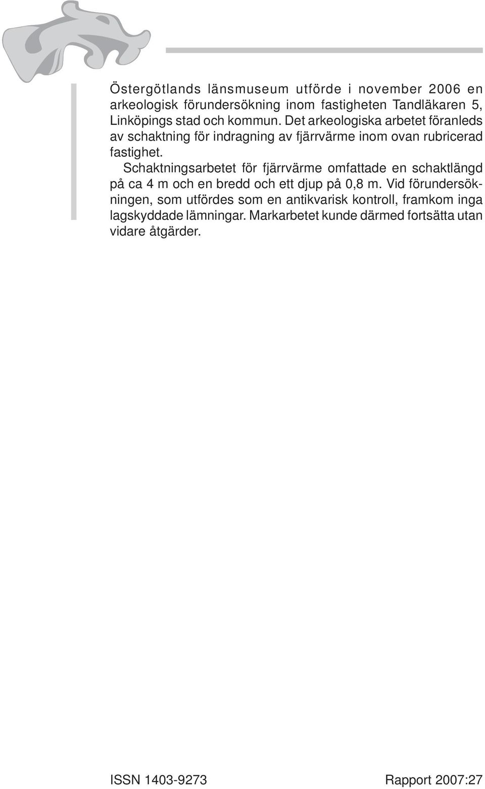 Schaktningsarbetet för fjärrvärme omfattade en schaktlängd på ca 4 m och en bredd och ett djup på 0,8 m.