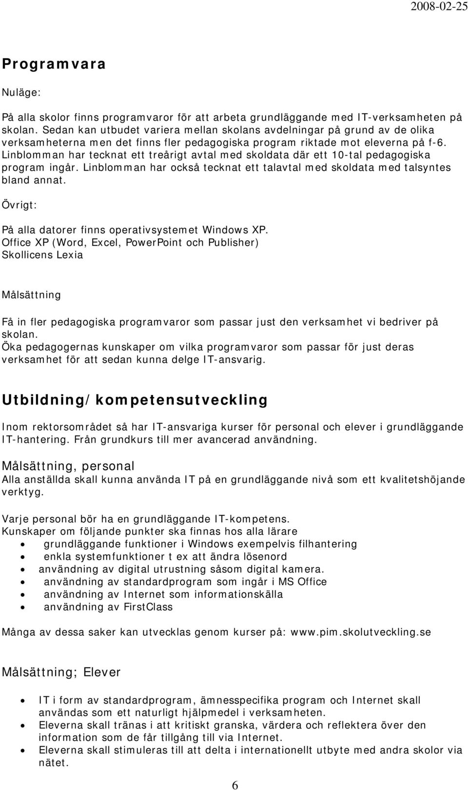 Linblomman har tecknat ett treårigt avtal med skoldata där ett 10-tal pedagogiska program ingår. Linblomman har också tecknat ett talavtal med skoldata med talsyntes bland annat.