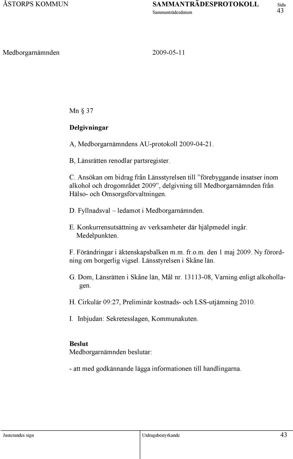 Fyllnadsval ledamot i Medborgarnämnden. E. Konkurrensutsättning av verksamheter där hjälpmedel ingår. Medelpunkten. F. Förändringar i äktenskapsbalken m.m. fr.o.m. den 1 maj 2009.