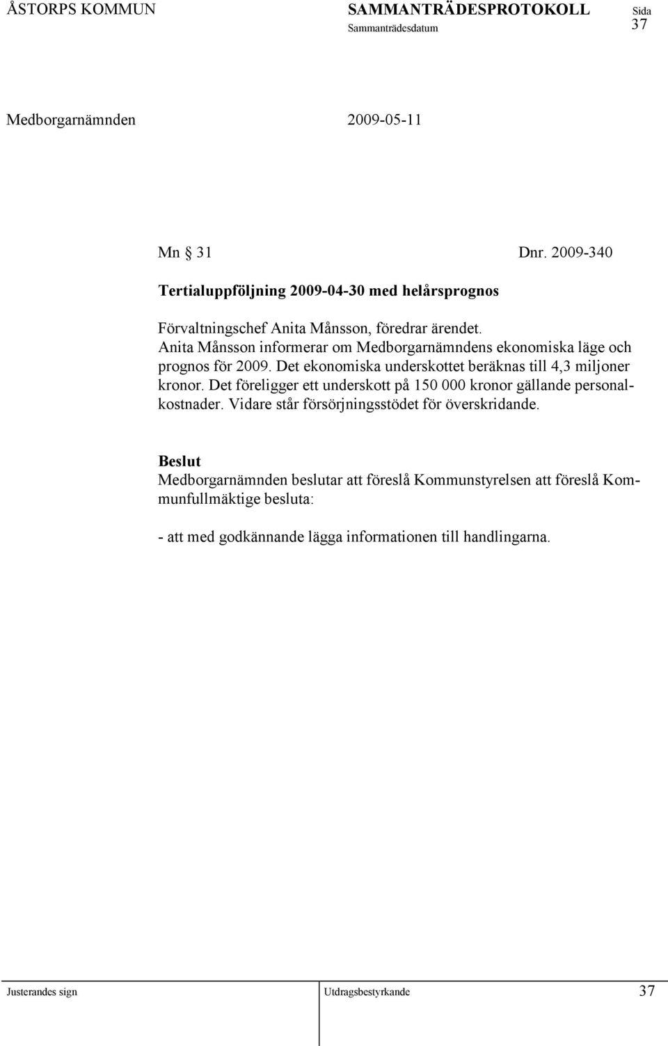 Det ekonomiska underskottet beräknas till 4,3 miljoner kronor. Det föreligger ett underskott på 150 000 kronor gällande personalkostnader.