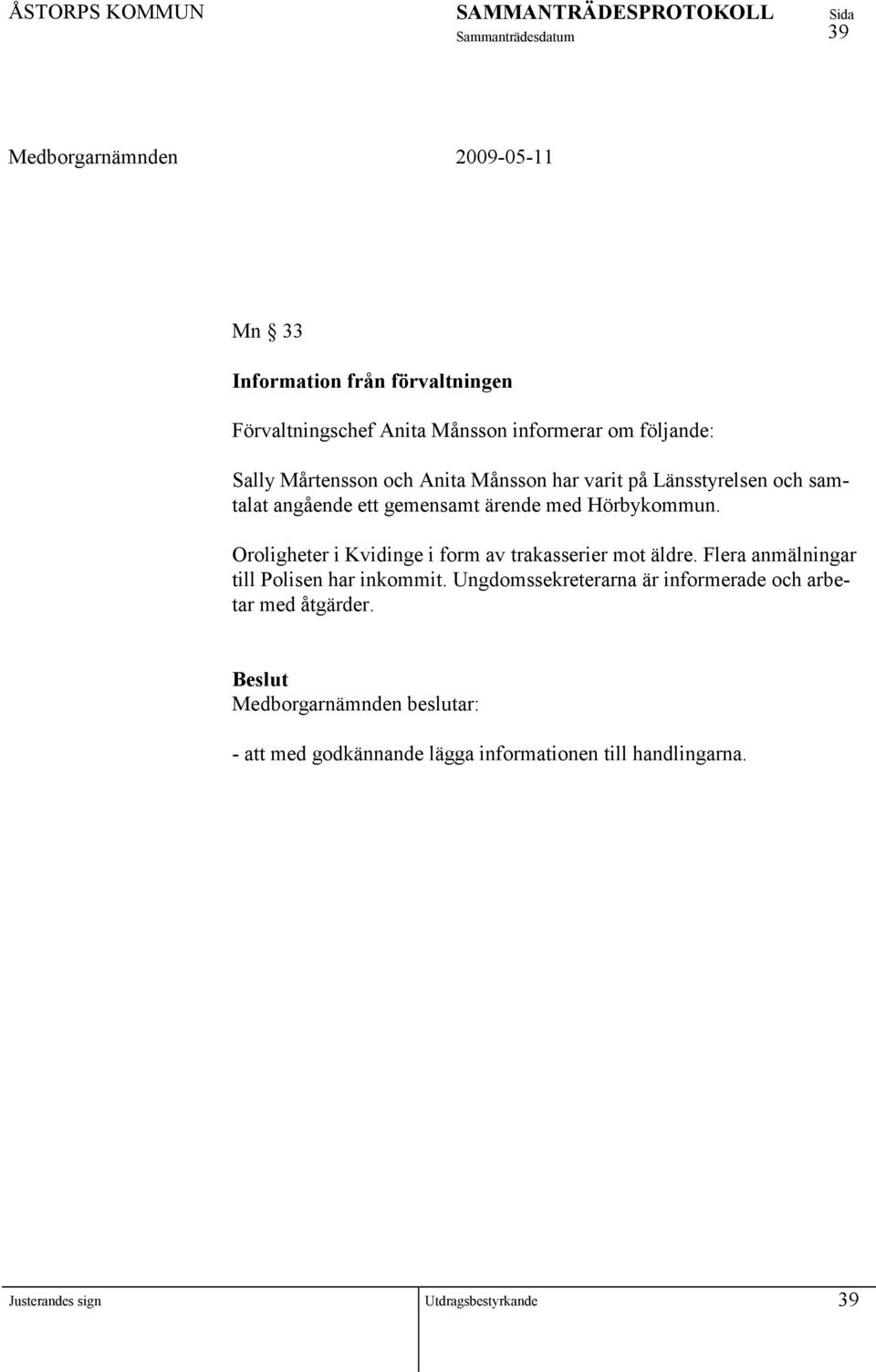 Hörbykommun. Oroligheter i Kvidinge i form av trakasserier mot äldre.