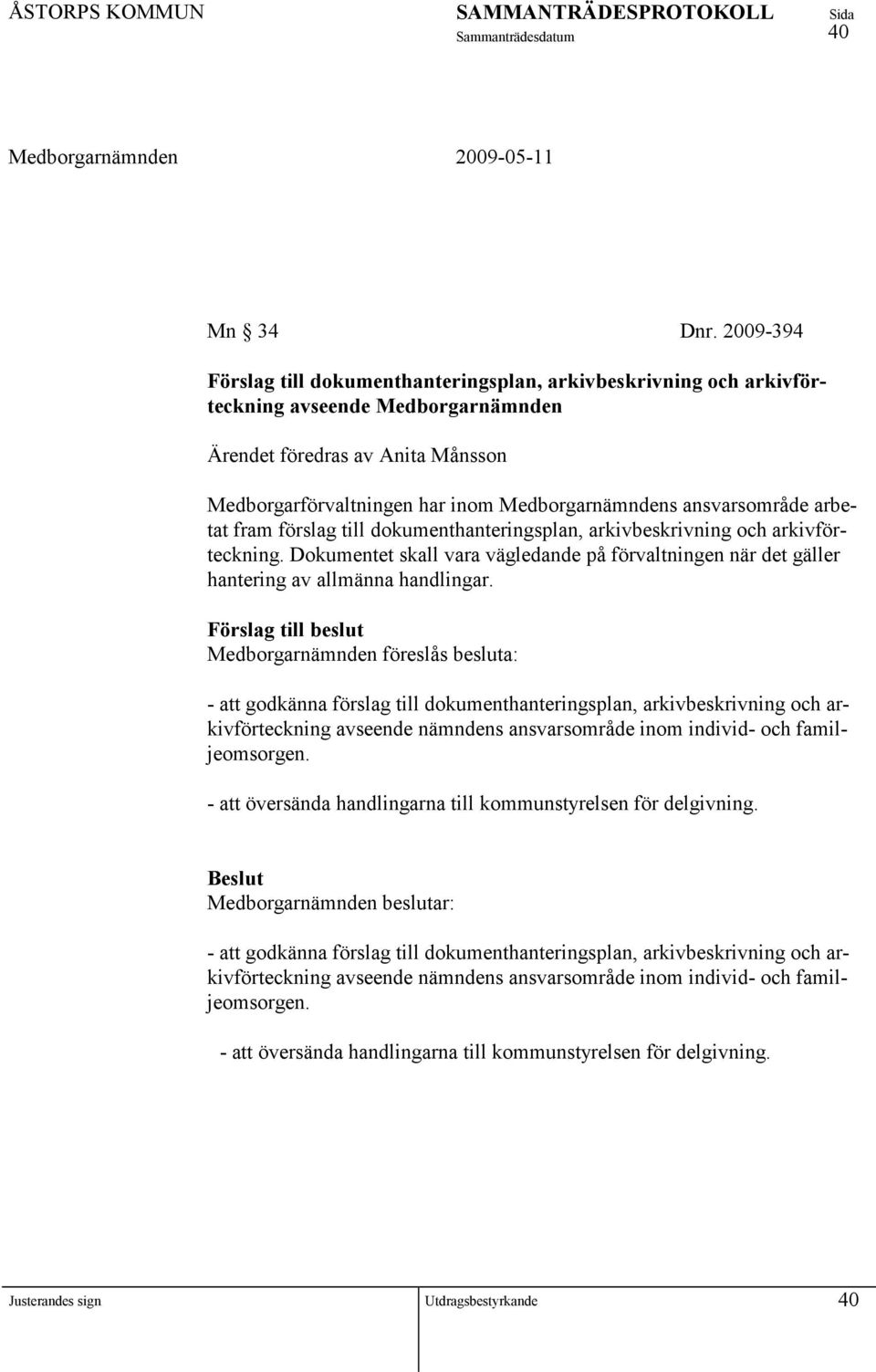 ansvarsområde arbetat fram förslag till dokumenthanteringsplan, arkivbeskrivning och arkivförteckning.