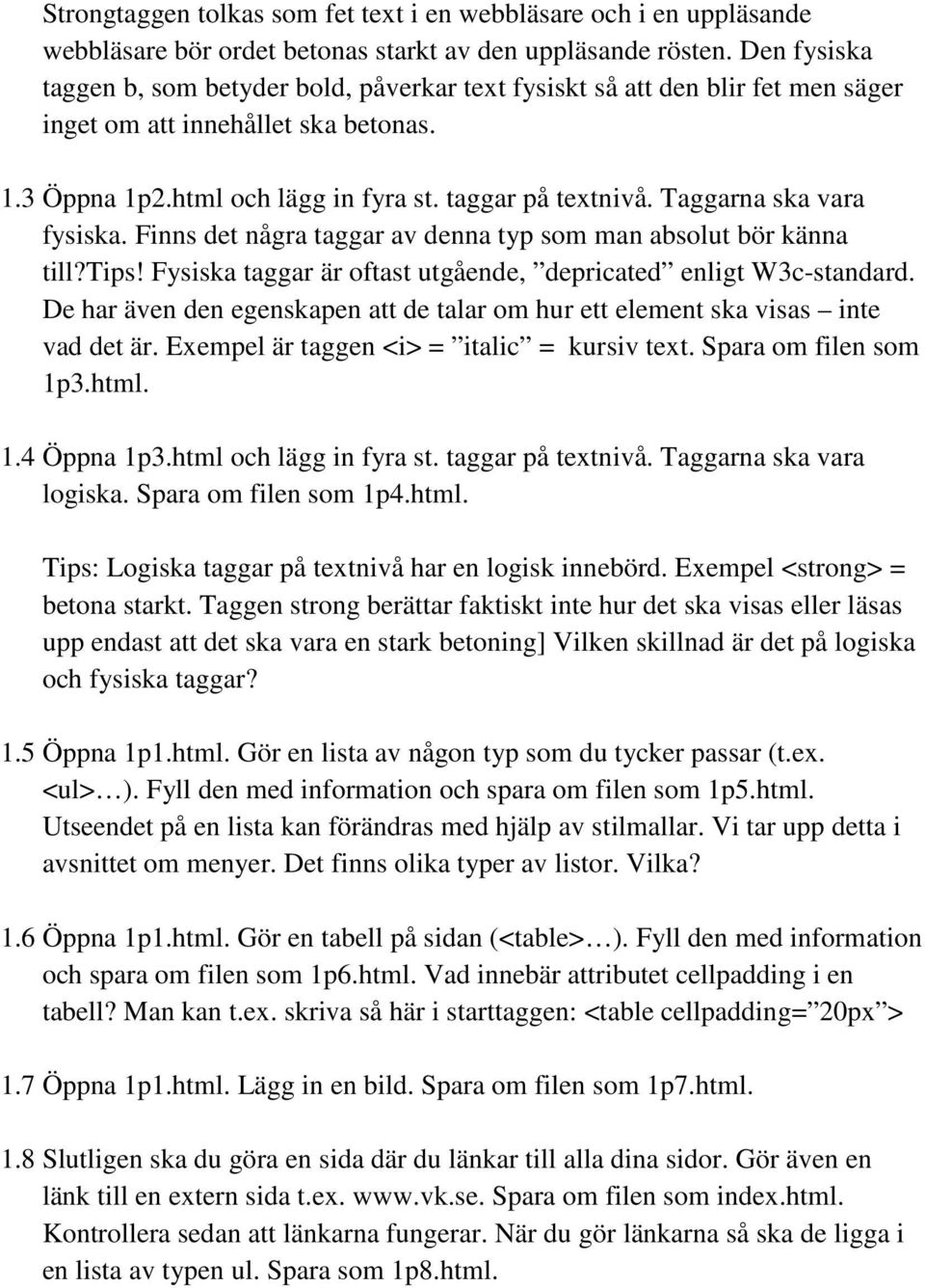 Taggarna ska vara fysiska. Finns det några taggar av denna typ som man absolut bör känna till?tips! Fysiska taggar är oftast utgående, depricated enligt W3c-standard.