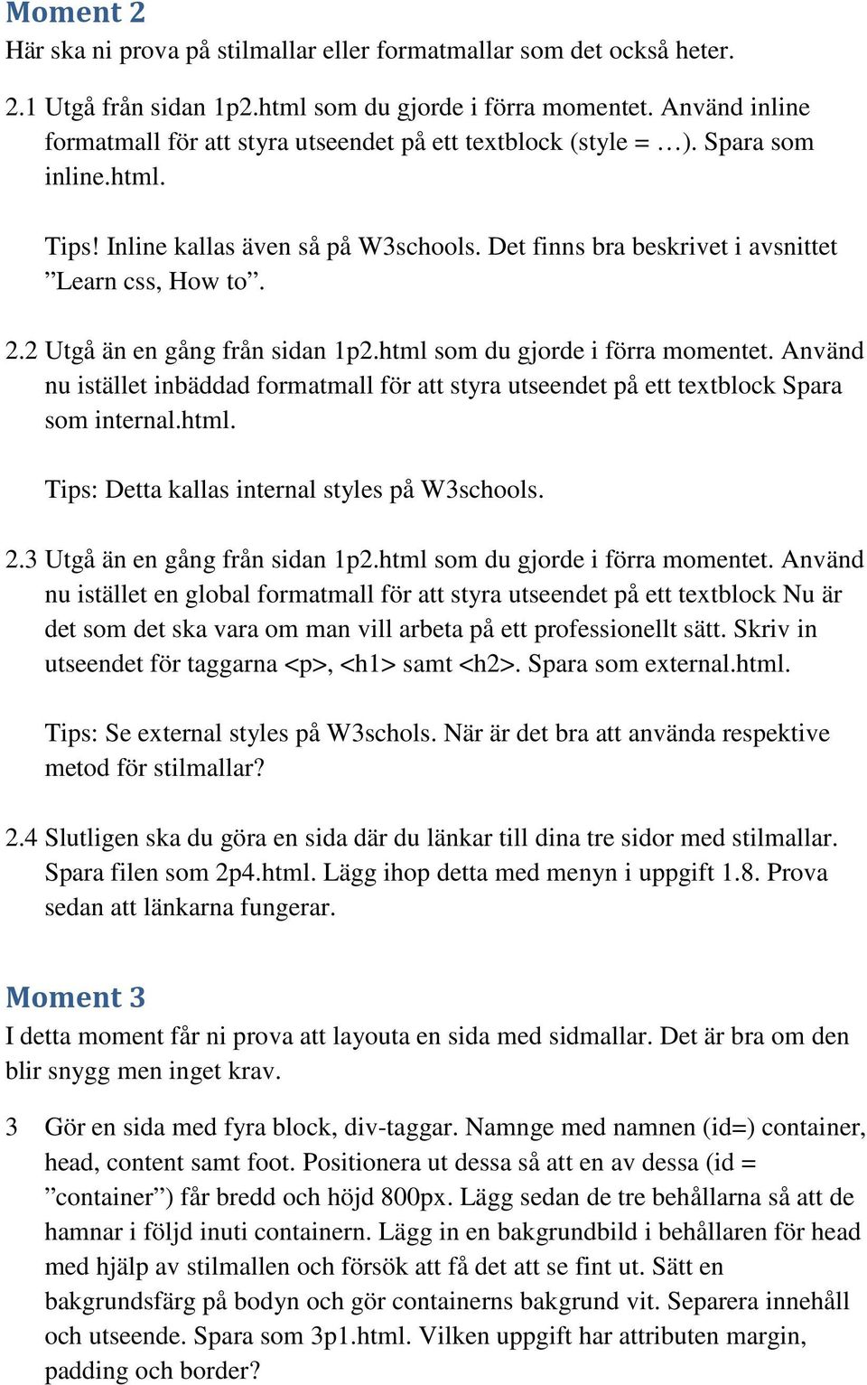 2 Utgå än en gång från sidan 1p2.html som du gjorde i förra momentet. Använd nu istället inbäddad formatmall för att styra utseendet på ett textblock Spara som internal.html. Tips: Detta kallas internal styles på W3schools.