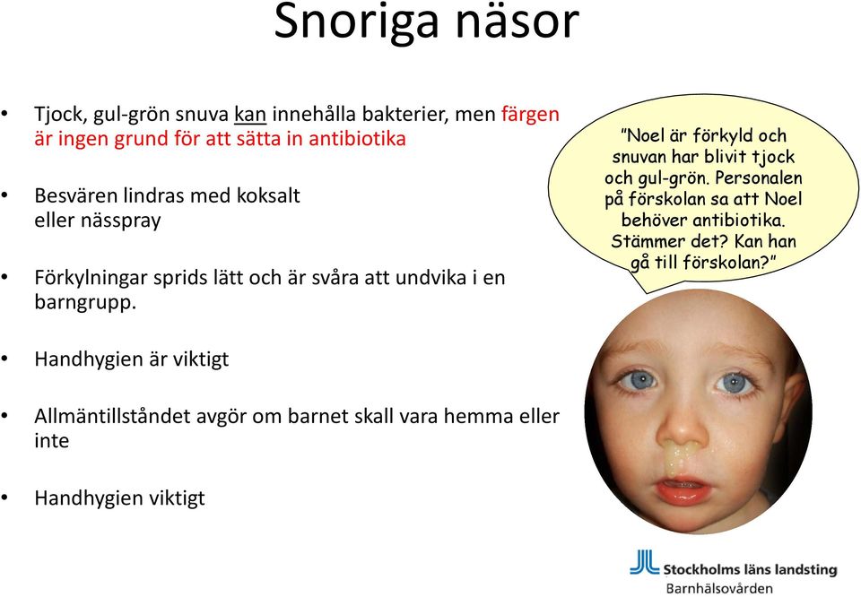 Noel är förkyld och snuvan har blivit tjock och gul-grön. Personalen på förskolan sa att Noel behöver antibiotika.