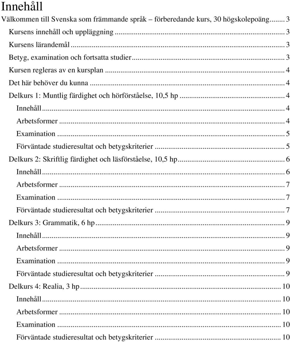 .. 5 Förväntade studieresultat och betygskriterier... 5 Delkurs 2: Skriftlig färdighet och läsförståelse, 10,5 hp... 6 Innehåll... 6 Arbetsformer... 7 Examination.