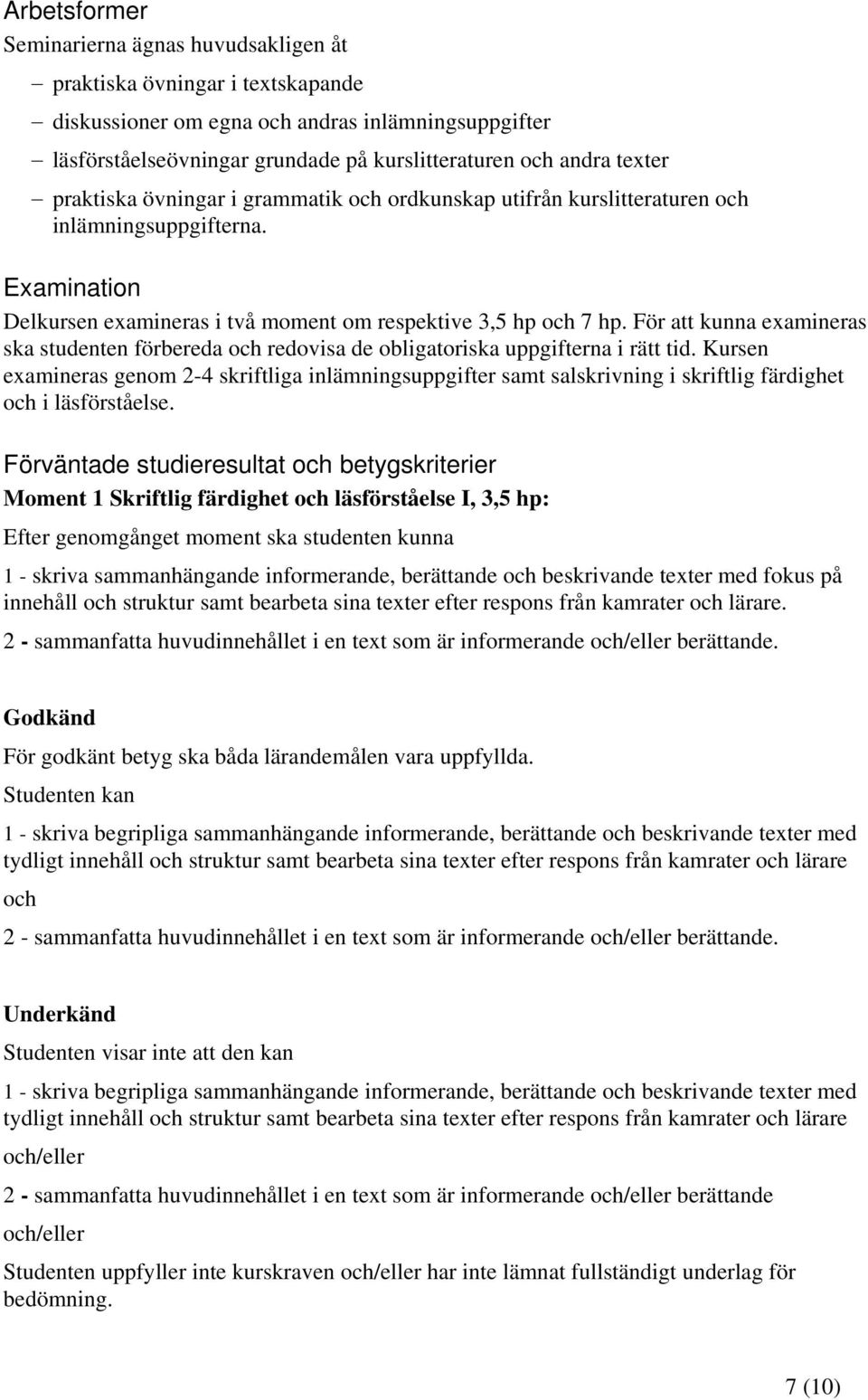 För att kunna examineras ska studenten förbereda och redovisa de obligatoriska uppgifterna i rätt tid.