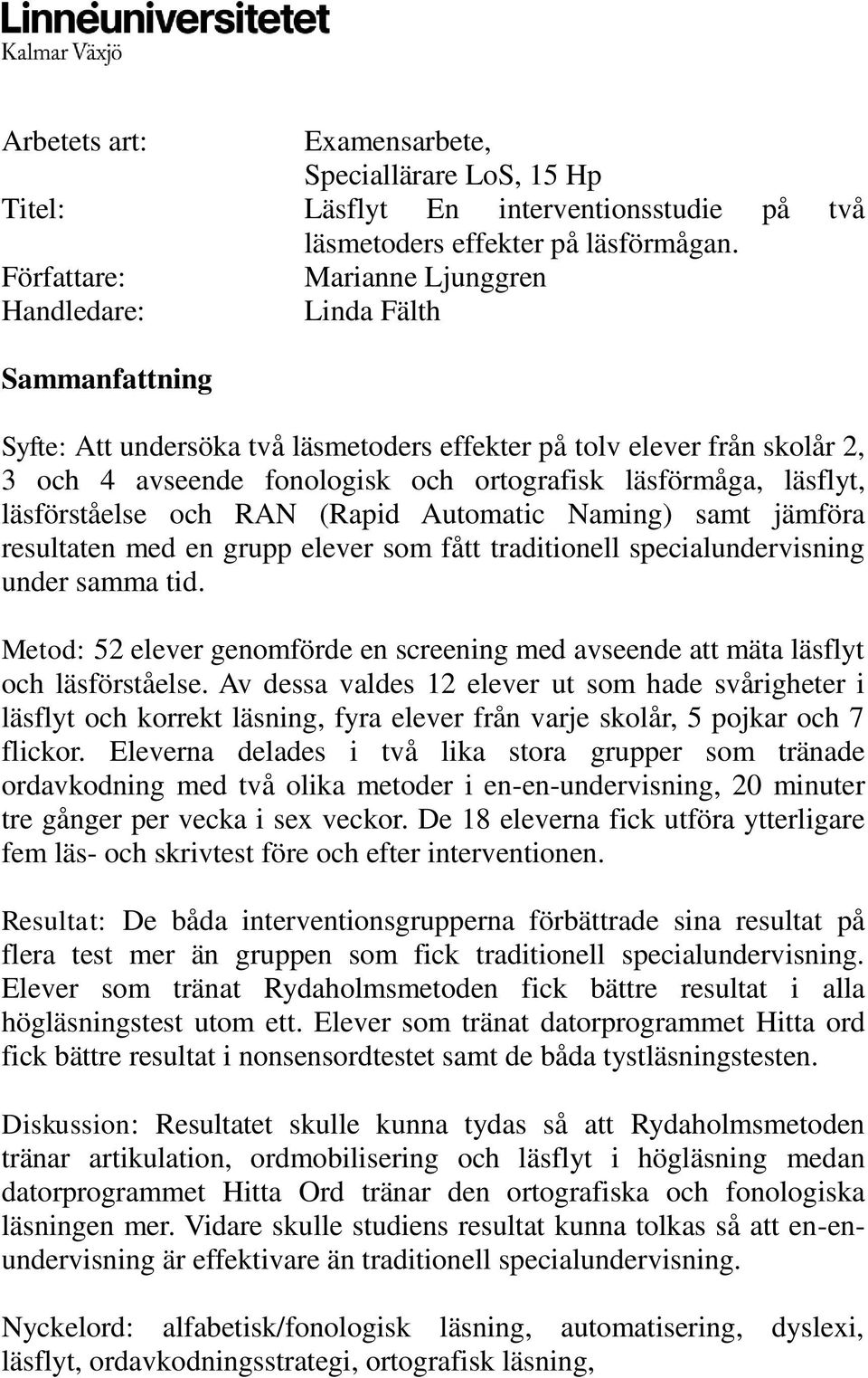 läsförmåga, läsflyt, läsförståelse och RAN (Rapid Automatic Naming) samt jämföra resultaten med en grupp elever som fått traditionell specialundervisning under samma tid.