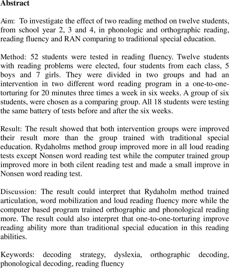 They were divided in two groups and had an intervention in two different word reading program in a one-to-onetorturing for 20 minutes three times a week in six weeks.