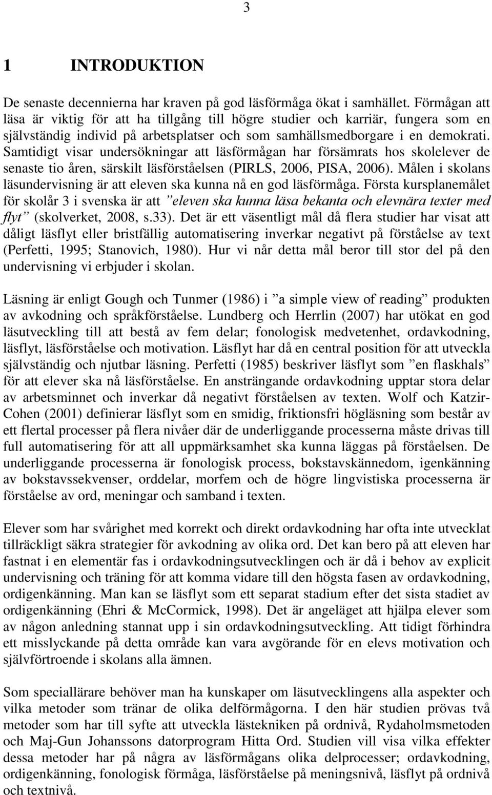Samtidigt visar undersökningar att läsförmågan har försämrats hos skolelever de senaste tio åren, särskilt läsförståelsen (PIRLS, 2006, PISA, 2006).