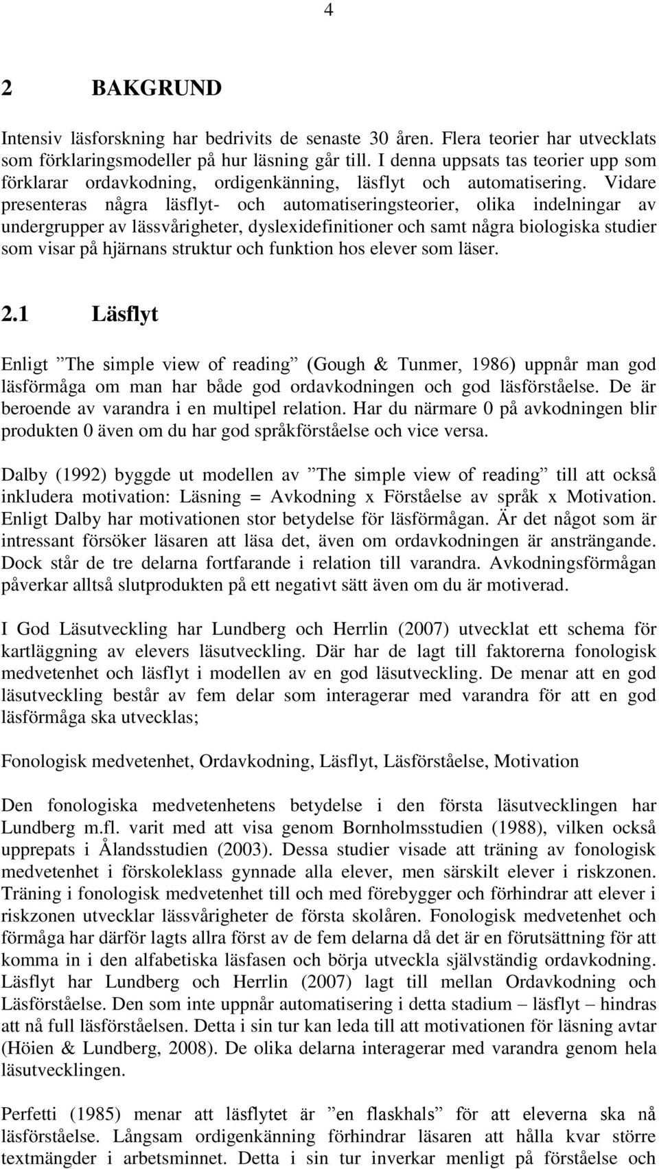 Vidare presenteras några läsflyt- och automatiseringsteorier, olika indelningar av undergrupper av lässvårigheter, dyslexidefinitioner och samt några biologiska studier som visar på hjärnans struktur