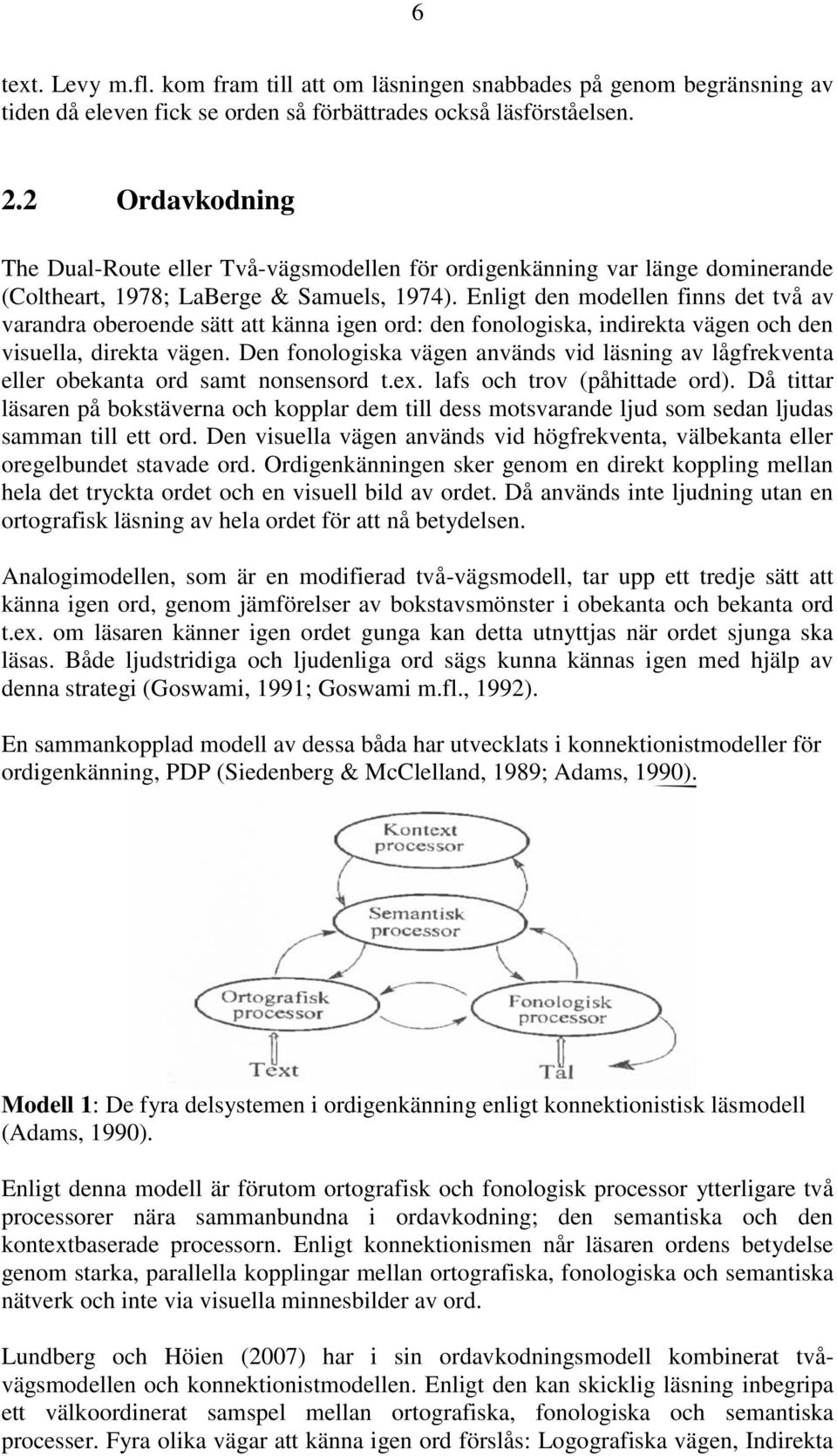 Enligt den modellen finns det två av varandra oberoende sätt att känna igen ord: den fonologiska, indirekta vägen och den visuella, direkta vägen.