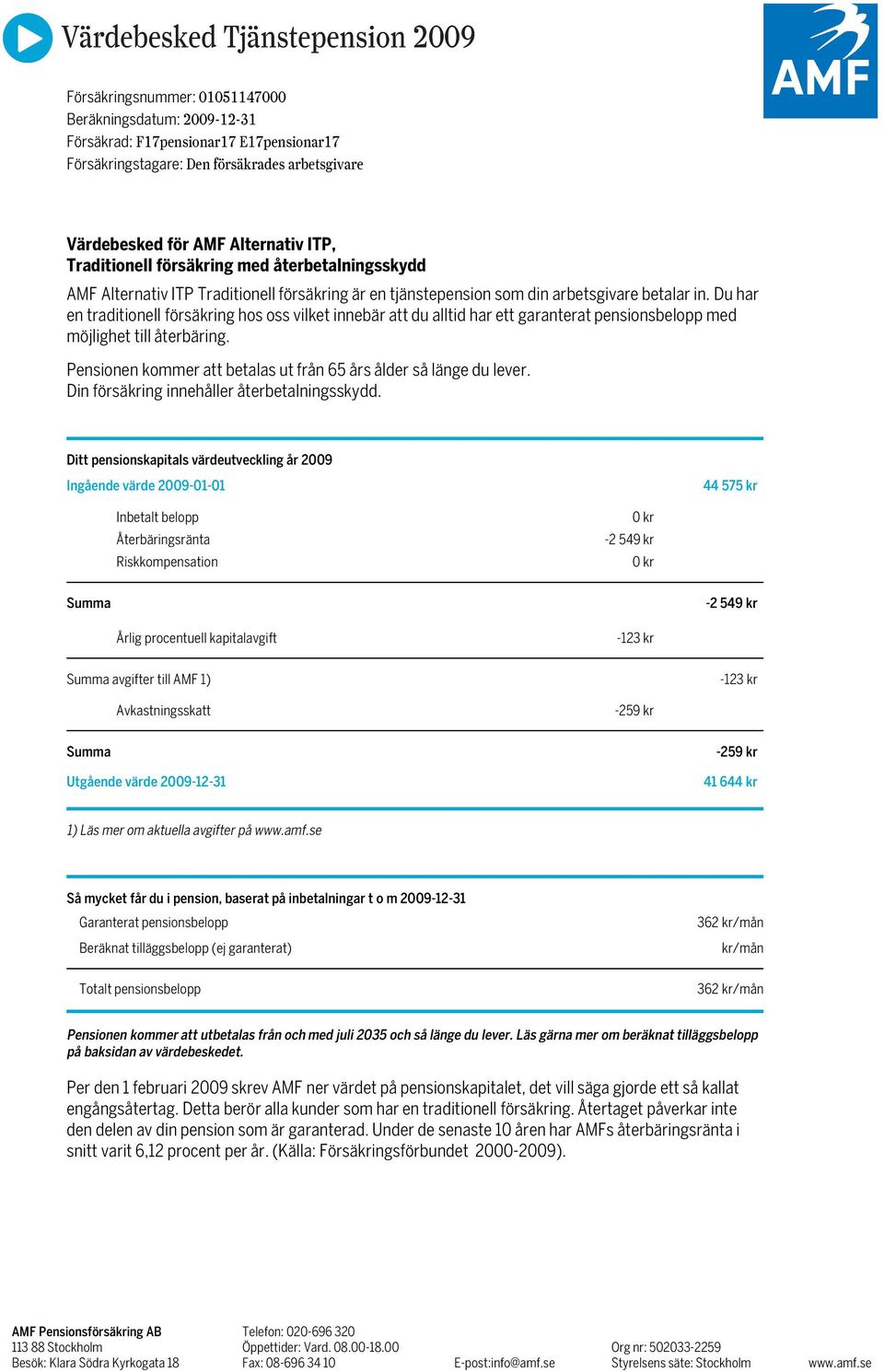 Du har en traditionell försäkring hos oss vilket innebär att du alltid har ett garanterat pensionsbelopp med möjlighet till återbäring.