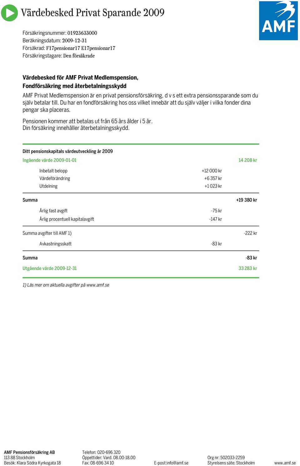 Du har en fondförsäkring hos oss vilket innebär att du själv väljer i vilka fonder dina pengar ska placeras. Pensionen kommer att betalas ut från 65 års ålder i 5 år.