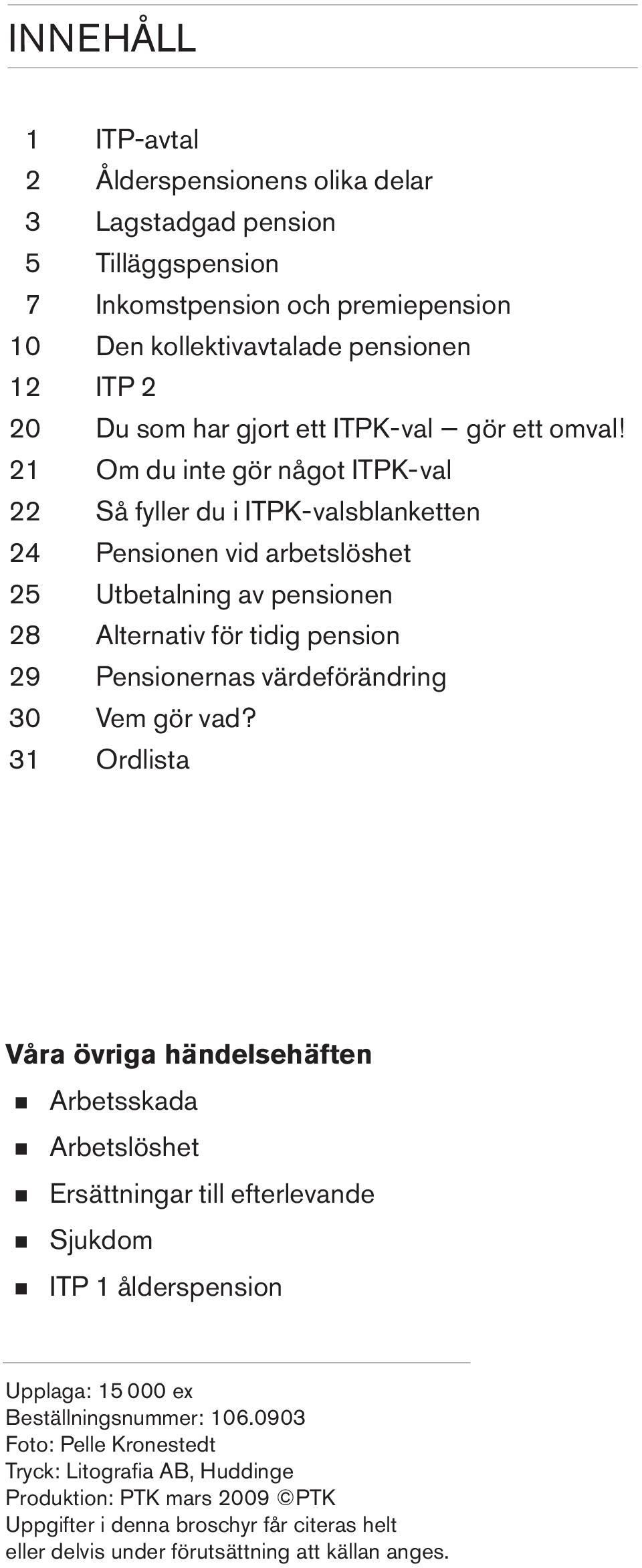 21 Om du inte gör något ITPK-val 22 Så fyller du i ITPK-valsblanketten 24 Pensionen vid arbetslöshet 25 Utbetalning av pensionen 28 Alternativ för tidig pension 29 Pensionernas värdeförändring 30