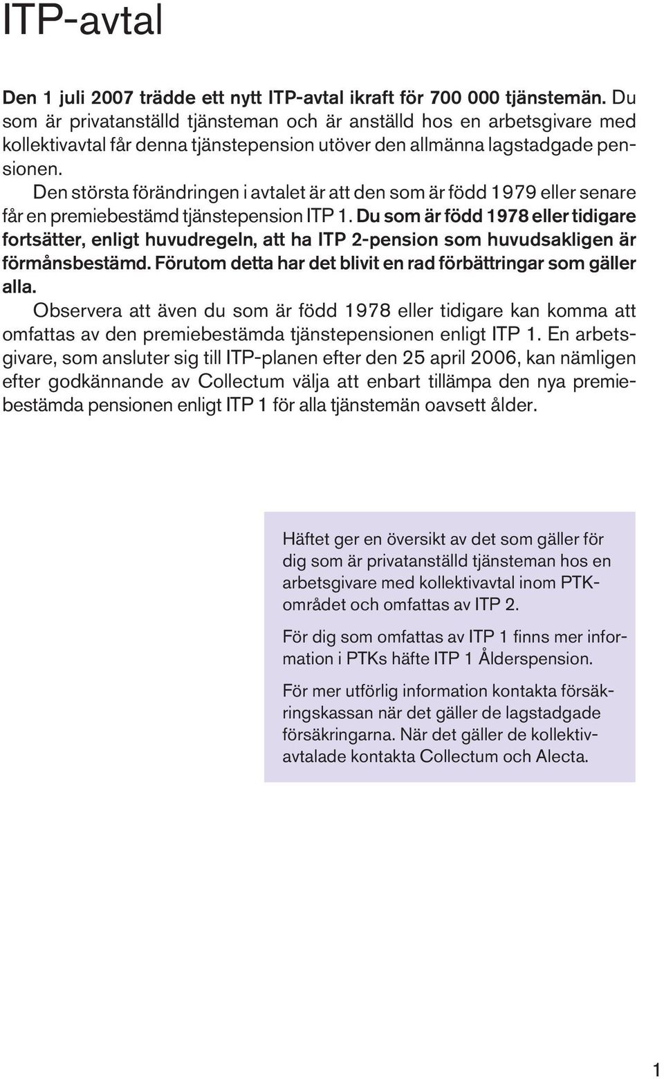 Den största förändringen i avtalet är att den som är född 1979 eller senare får en premiebestämd tjänstepension ITP 1.