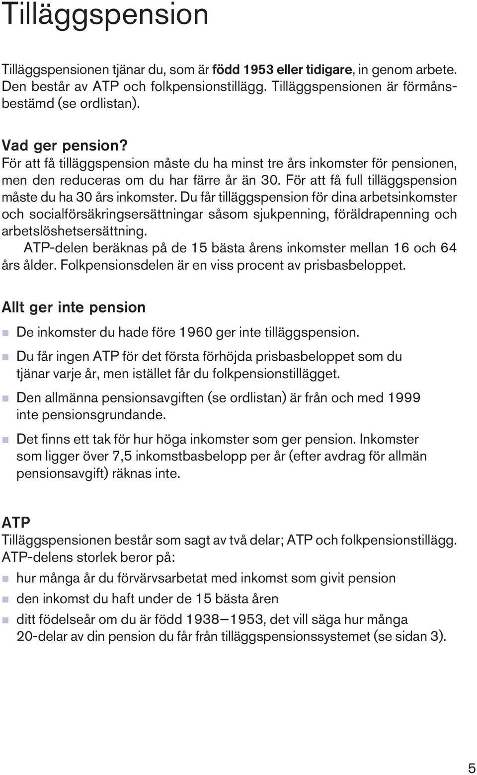 Du får tilläggspension för dina arbetsinkomster och socialförsäkringsersättningar såsom sjukpenning, föräldrapenning och arbetslöshetsersättning.