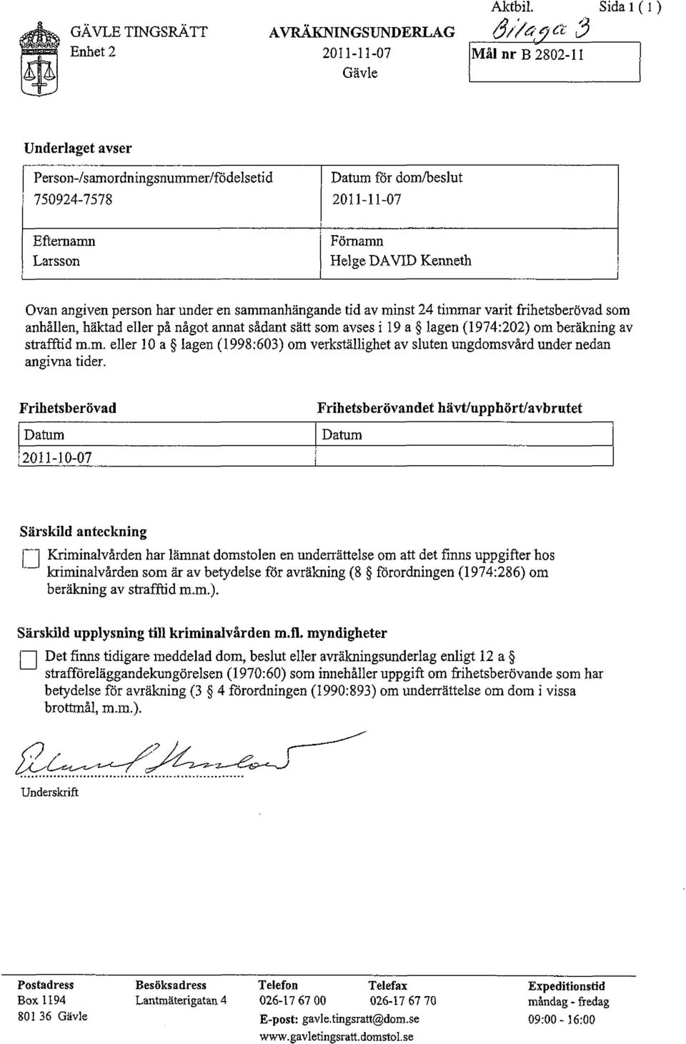 person har under en sammanhängande tid av minst 24 timmar varit frihetsberövad som anhållen, häktad eller på något annat sådant sätt som avses i 19 a lagen (1974:202) om beräkning av strafftid m.m. eller 10 a lagen (1998:603) om verkställighet av sluten ungdomsvård under nedan angivna tider.