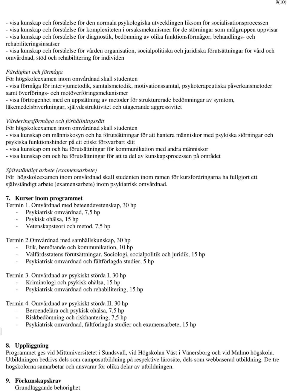 organisation, socialpolitiska och juridiska förutsättningar för vård och omvårdnad, stöd och rehabilitering för individen Färdighet och förmåga För högskoleexamen inom omvårdnad skall studenten -