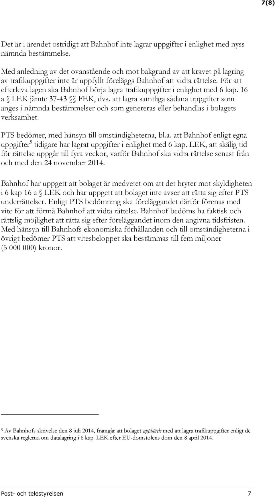 För att efterleva lagen ska Bahnhof börja lagra trafikuppgifter i enlighet med 6 kap. 16 a LEK jämte 37-43 FEK, dvs.